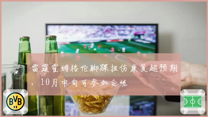 雷霆霍姆格伦脚踝扭伤康复超预期，10月中旬可参加合练
