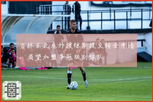 吉林东北虎外援琼斯提交转会申请，渴望加盟争冠级别球队