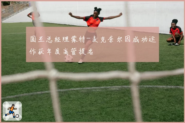 国王总经理蒙特-麦克奈尔因成功运作获年度高管提名